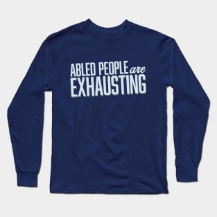 Abled People Are Exhausting (Block) Long Sleeve T-Shirt